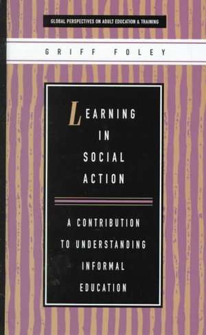 Learning in Social Action: A Contribution to Understanding Informal Education de Griff Foley