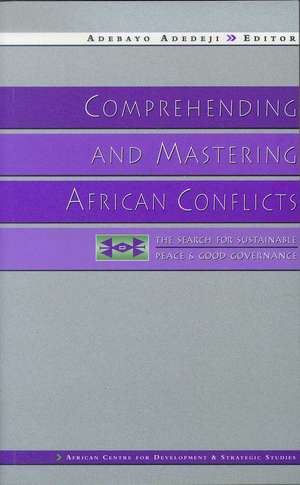 Comprehending and Mastering African Conflicts: The Search for Sustainable Peace and Good Governance de Adebayo Adedeji