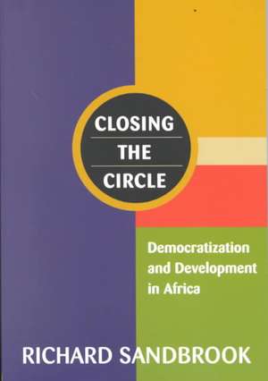 Closing the Circle: Democratization and Development in Africa de Richard Sandbrook