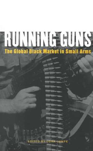 Running Guns: The Global Black Market in Small Arms de Lora Lumpe