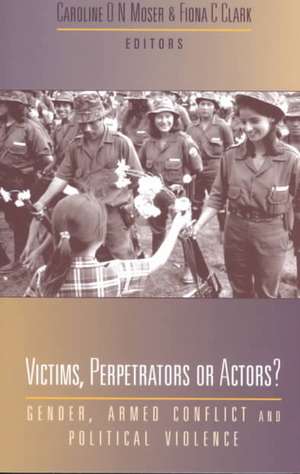 Victims, Perpetrators or Actors: Gender, Armed Conflict and Political Violence de Caroline O.N. Moser