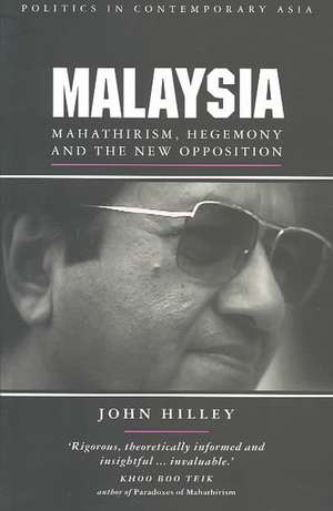 Malaysia: Mahathirism, Hegemony and the New Opposition de John Hilley