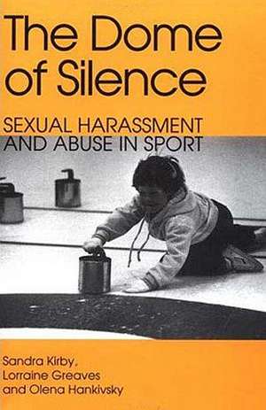 The Dome of Silence: Sexual Harrassment and Abuse in Sport de Sandra Kirby