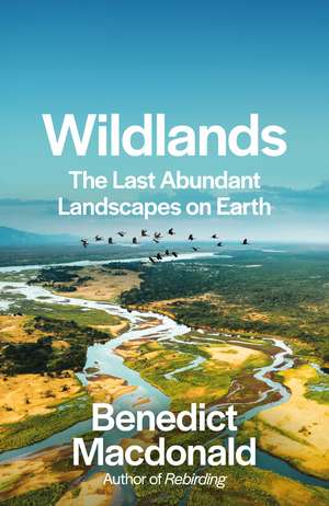 Wildlands: The Last Abundant Landscapes on Earth de Benedict MacDonald