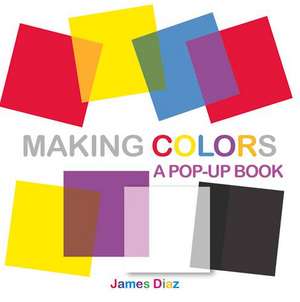 Making Colors: A Pop-Up Book de James Diaz