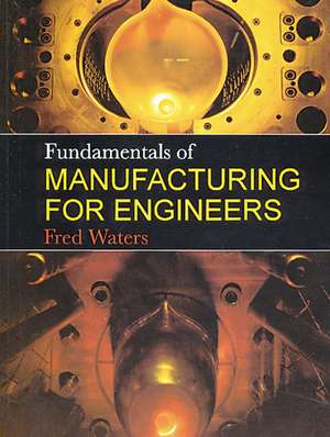 Fundamentals of Manufacturing For Engineers de T F Waters