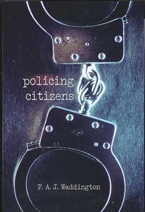 Policing Citizens: Police, Power and the State de P.A.J. Waddington