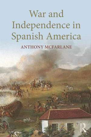 War and Independence In Spanish America de Anthony McFarlane