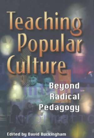 Teaching Popular Culture: Beyond Radical Pedagogy de David Buckingham