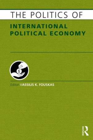 The Politics of International Political Economy de Vassilis Fouskas