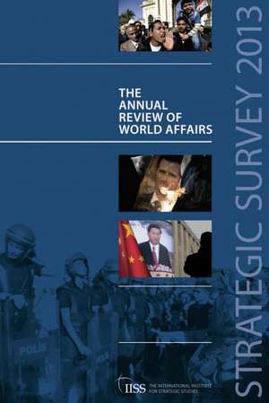 Strategic Survey 2013: The Annual Review of World Affairs de The International Institute for Strategic Studies (IISS)