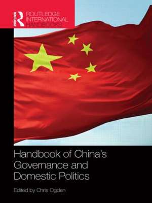 Handbook of China's Governance and Domestic Politics de Chris Ogden