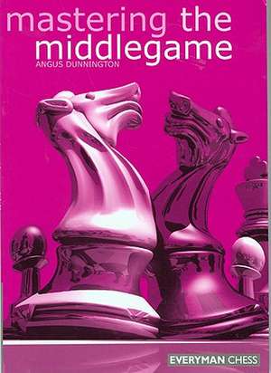 Mastering the Middlegame de Angus Dunnington