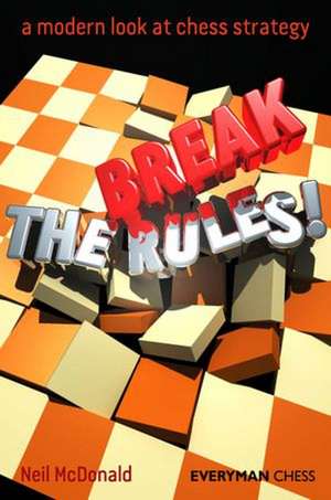 Break the Rules!: A Modern Look at Chess Strategy de Neil McDonald