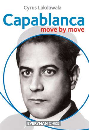 Capablanca: Move by Move de Cyrus Lakdawala