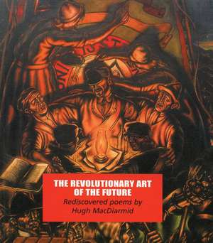 The Revolutionary Art of the Future de Hugh MacDiarmid