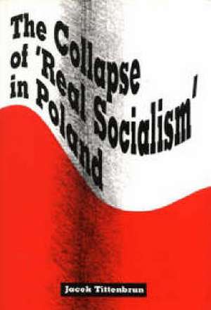 The Collapse of Real Socialism in Poland de Jacek Tittenbrun