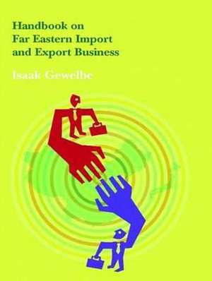 Handbook on Far Eastern Import and Export Business de Isaak Gewelbe