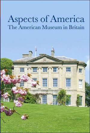 Aspects of America: The American Museum in Britain de Sandra Barghini