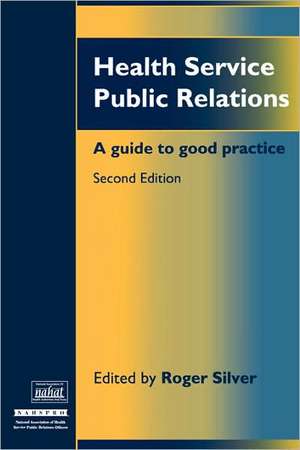 Health Service Public Relations: A Guide to Good Practice de Roger Silver