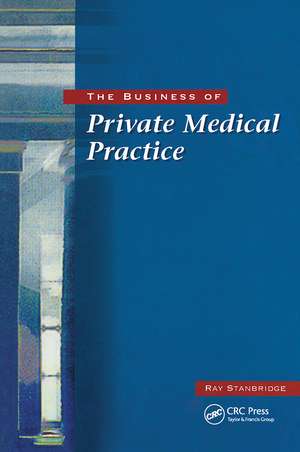 The Business of Private Medical Practice de Ray Stanbridge