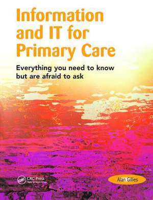 Information and IT for Primary Care: Everything You Need to Know but are Afraid to Ask de Alan Gillies