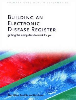 Building an Electronic Disease Register: Getting the Computer to Work for You de Alan Gillies