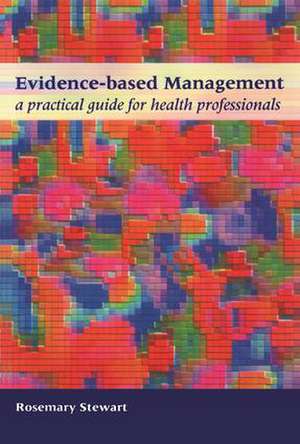 Evidence-Based Management: A Practical Guide for Health Professionals de Rosemary Stewart