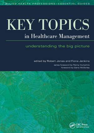 Key Topics in Healthcare Management: Understanding the Big Picture de Robert Jones