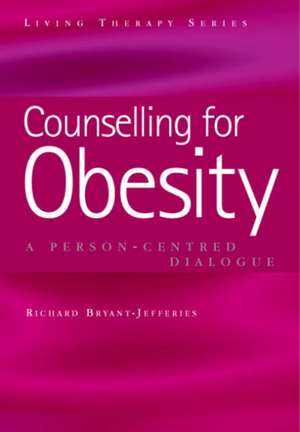 Counselling for Obesity: Person-Centred Dialogues de Richard Bryant-Jefferies