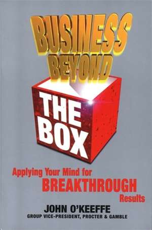 Business Beyond the Box: Applying Your Mind for Breakthrough Results de John O'Keeffe