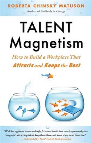 Talent Magnetism: How to Build a Workplace That Attracts and Keeps the Best de Roberta Chinsky Matuson