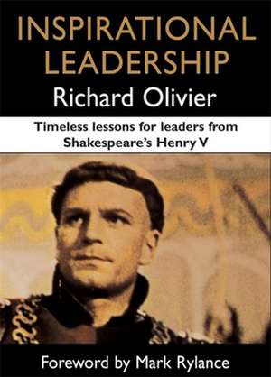 Inspirational Leadership: Timeless Lessons for Leaders from Shakespeare's Henry V de Richard Olivier