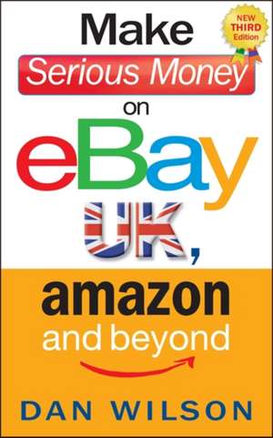 Wilson, D: Make Serious Money on eBay UK, Amazon and Beyond de Dan Wilson