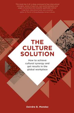 The Culture Solution: How to Achieve Cultural Synergy and Get Results in the Global Workplace de Deirdre Mendez