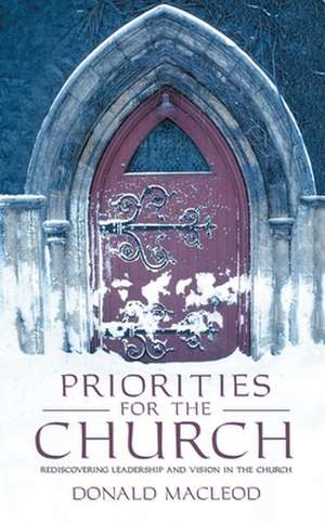 Priorities for the Church: Rediscovering Leadership and Vision in the Church de Donald MacLeod