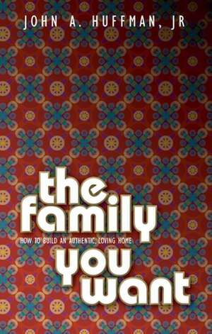 The Family You Want de John A. Huffman