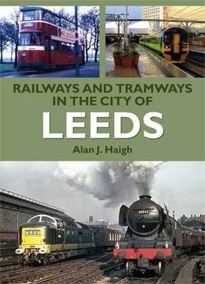 Railways and Tramways in the City of Leeds de Alan J Haigh