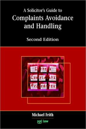 A Solicitor's Guide to Complaints Avoidance and Handling de Michael Frith