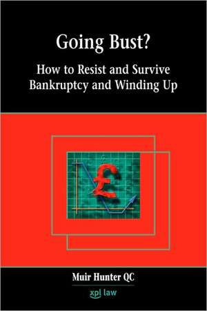 Going Bust? How to Resist and Survive Bankruptcy and Winding Up de Muir Hunter