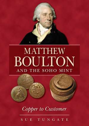 Matthew Boulton and the Soho Mint de Sue Tungate