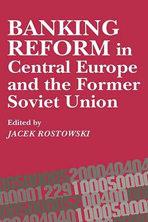 Banking Reform in Central Europe and the Former Soviet Union de J. Rostowski