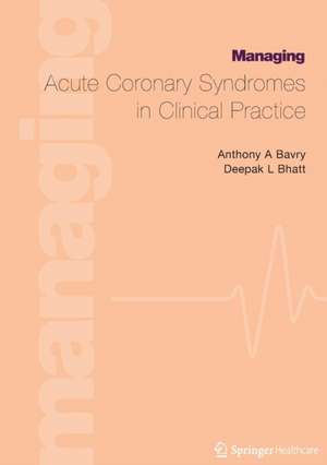 Managing Acute Coronary Syndromes in Clinical Practice de Anthony A. Bavry