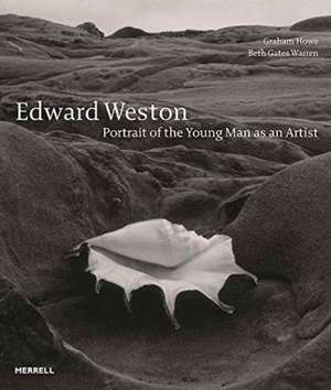 Edward Weston: Portrait of the Young Man as an Artist de Graham Howe