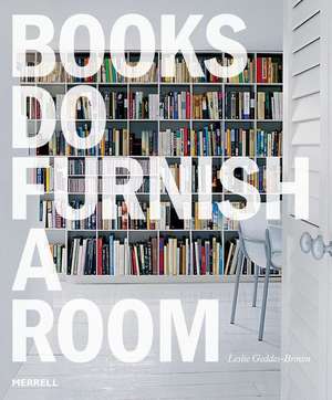 Books Do Furnish a Room: Organize, Display, Store de Leslie Geddes Brown 