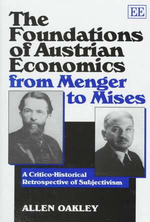 The Foundations of Austrian Economics from Menge – A Critico–Historical Retrospective of Subjectivism de Allen Oakley