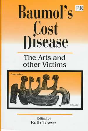 Baumol′s Cost Disease – The Arts and other Victims de Ruth Towse