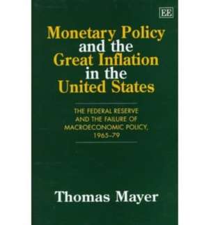 Monetary Policy and the Great Inflation in the U – The Federal Reserve and the Failure of Macroeconomic Policy, 1965–79 de Thomas Mayer