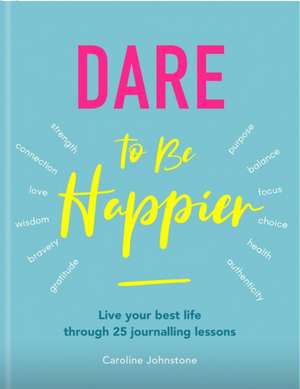 Dare to Be Happier de Caroline Johnstone