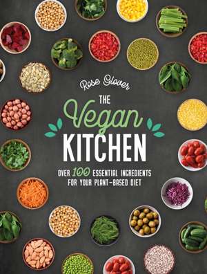 The Vegan Kitchen: Over 100 Essential Ingredients for Your Plant-Based Diet de Rose Glover